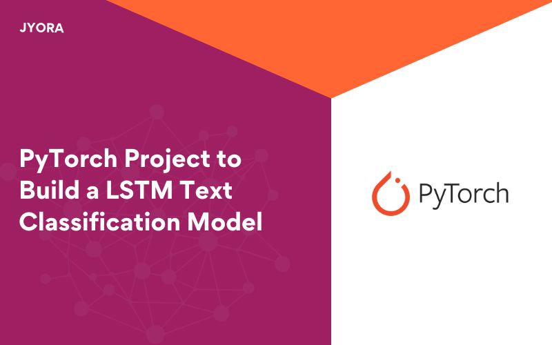 PyTorch Project to Build a LSTM Text Classification Model